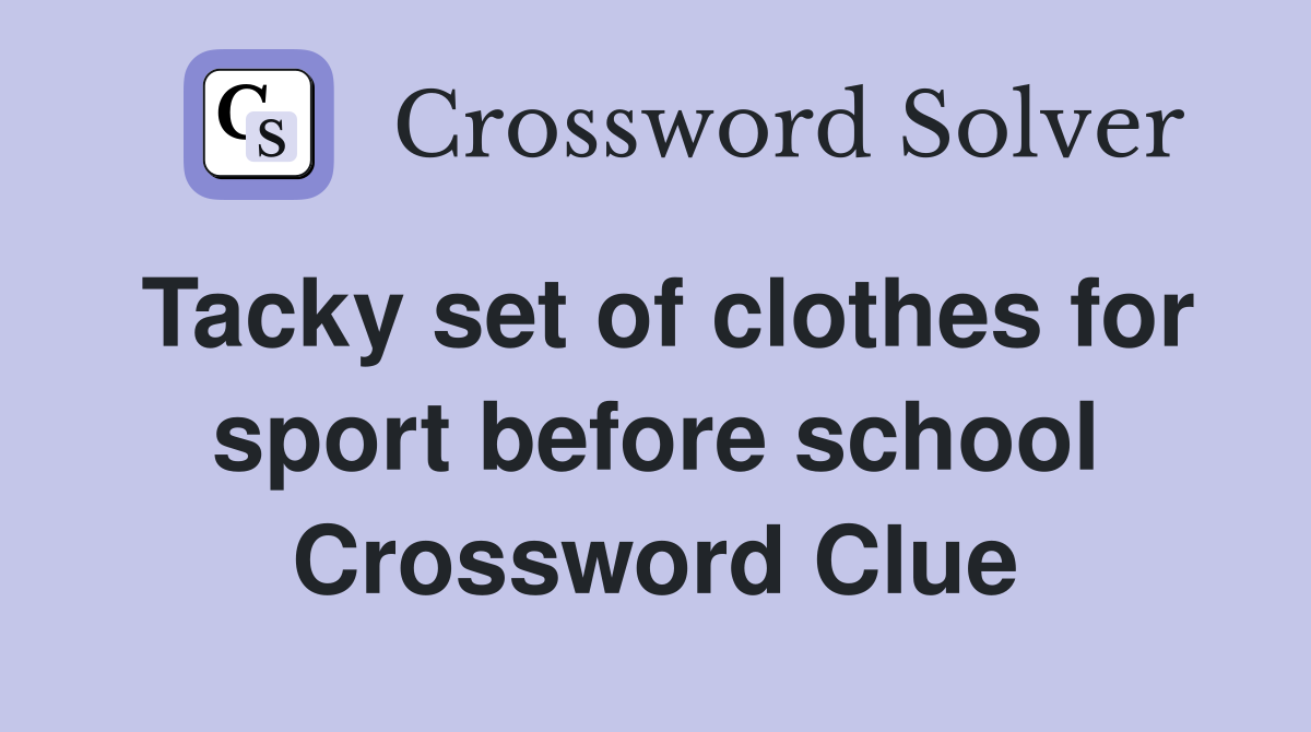 Tacky set of clothes for sport before school Crossword Clue