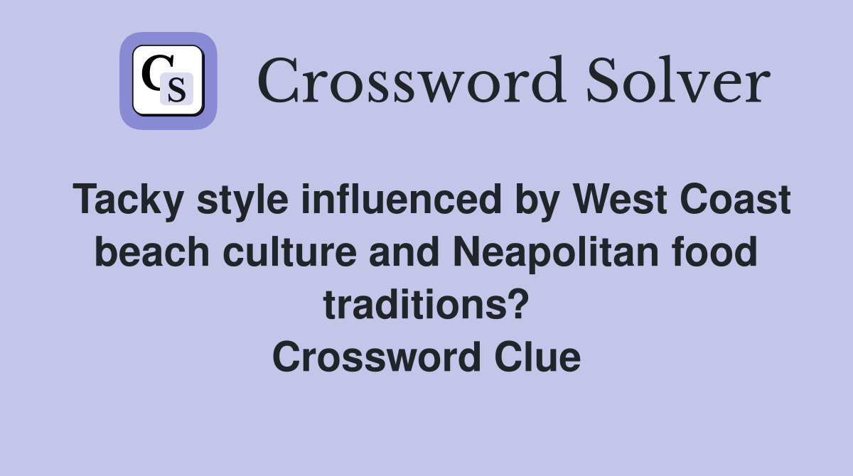 Tacky style influenced by West Coast beach culture and Neapolitan food traditions? Crossword Clue