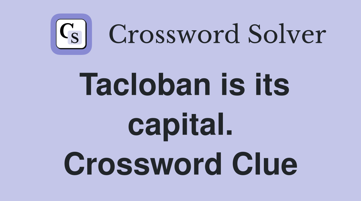 Tacloban is its capital. Crossword Clue