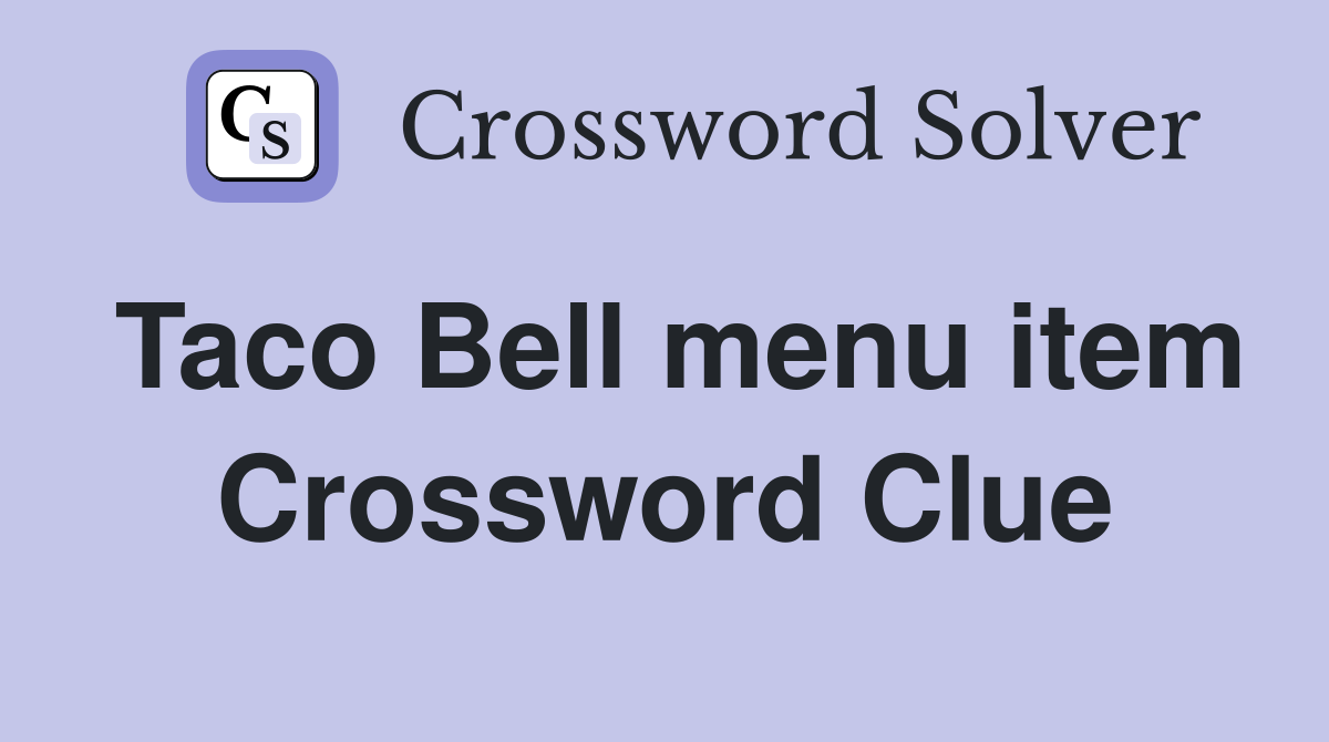 Taco Bell menu item Crossword Clue