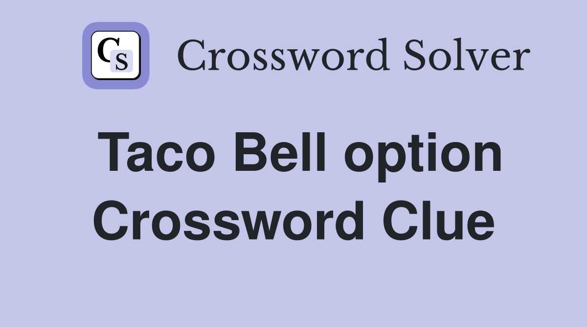 Taco Bell option Crossword Clue