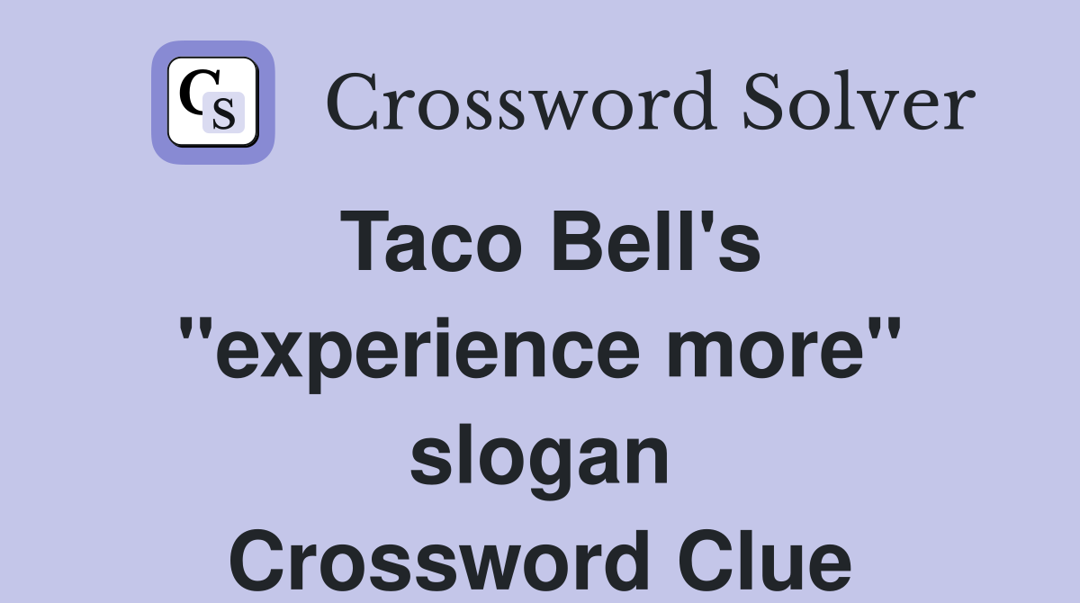 Taco Bell's ''experience more'' slogan Crossword Clue