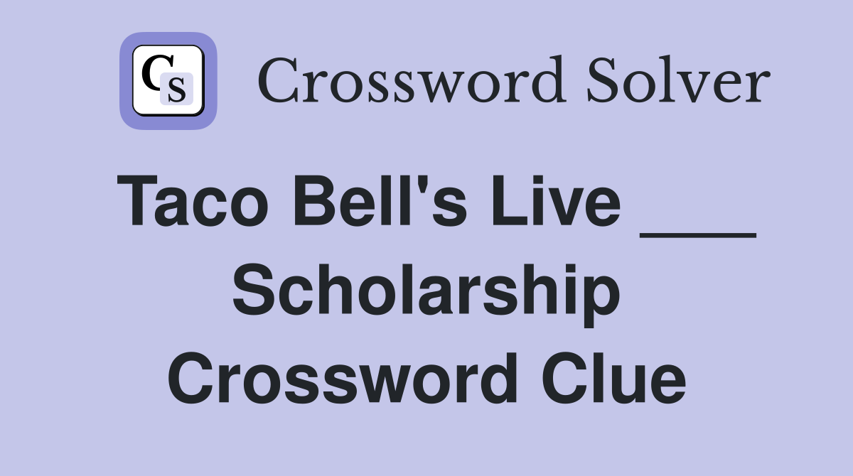 Taco Bell's Live ___ Scholarship Crossword Clue