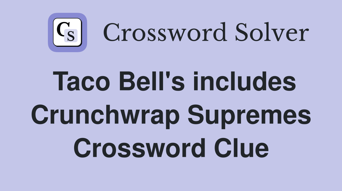 Taco Bell's includes Crunchwrap Supremes Crossword Clue