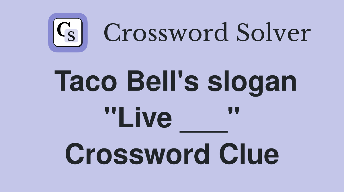 Taco Bell's slogan "Live ___" Crossword Clue