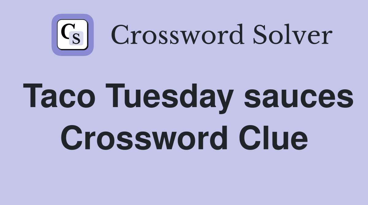 Taco Tuesday sauces Crossword Clue