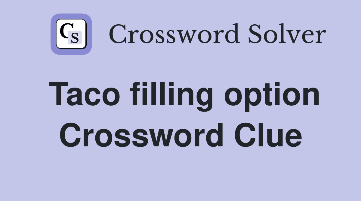 Taco filling option Crossword Clue