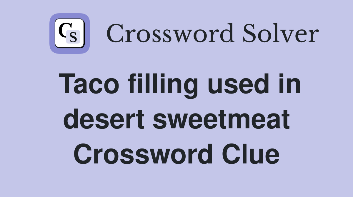 Taco filling used in desert sweetmeat Crossword Clue