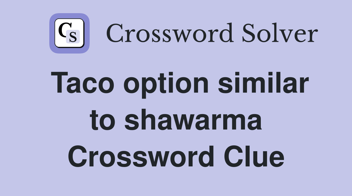 Taco option similar to shawarma Crossword Clue