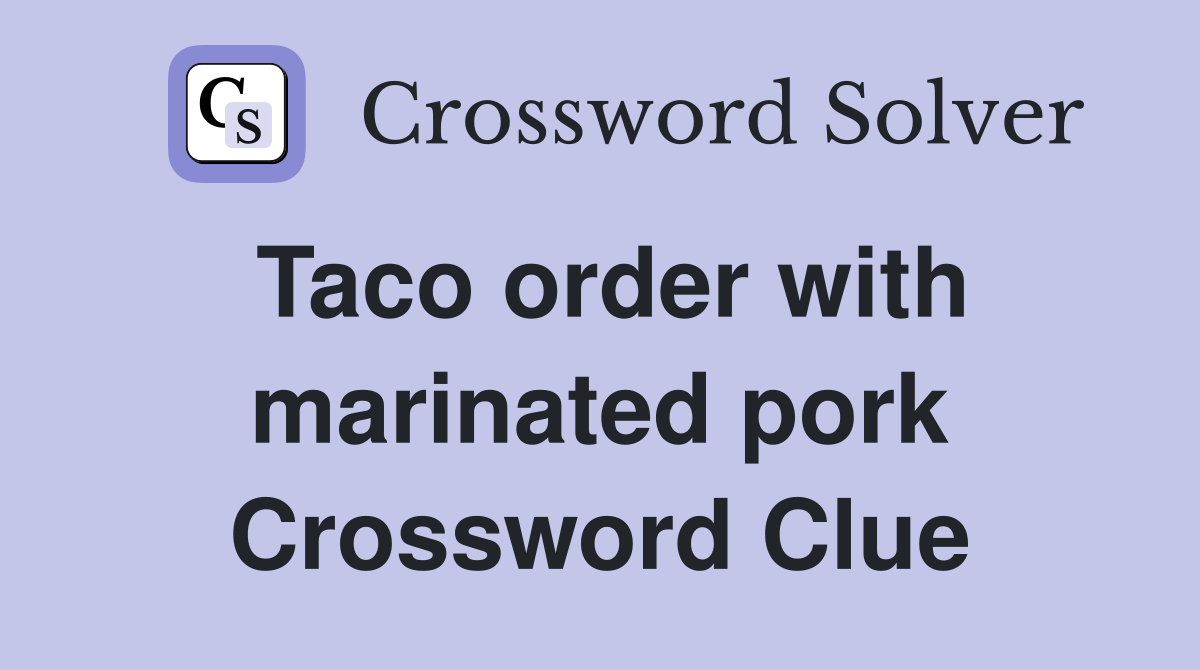 Taco order with marinated pork Crossword Clue