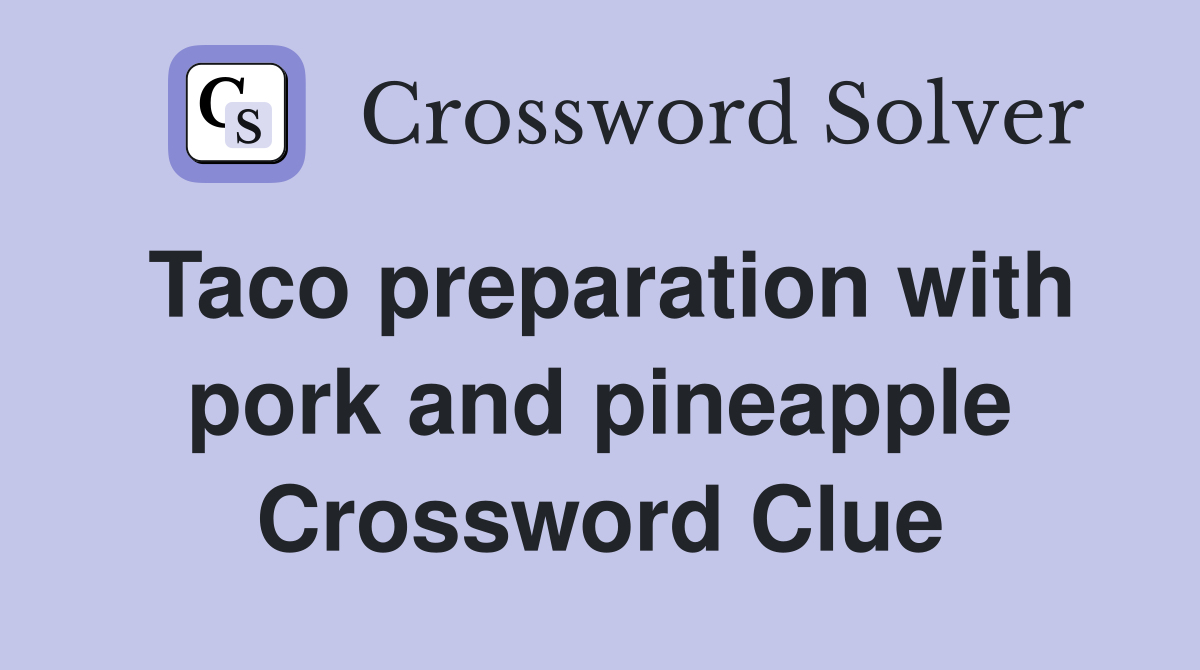 Taco preparation with pork and pineapple Crossword Clue