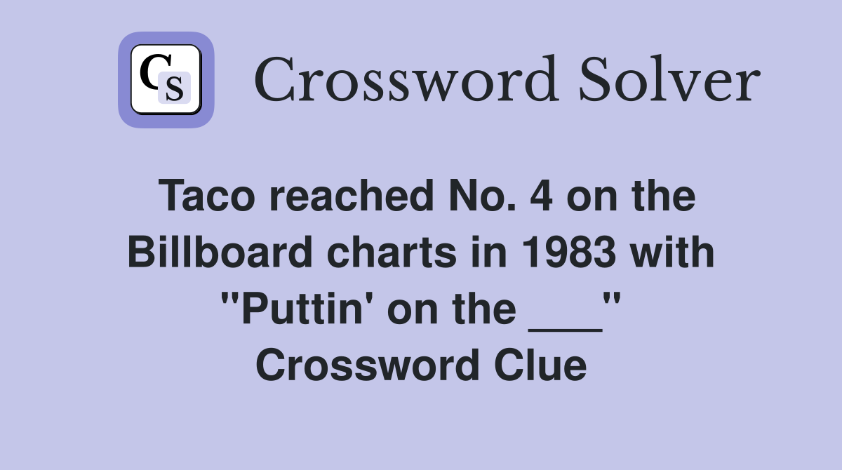 Taco reached No. 4 on the Billboard charts in 1983 with "Puttin' on the ___" Crossword Clue