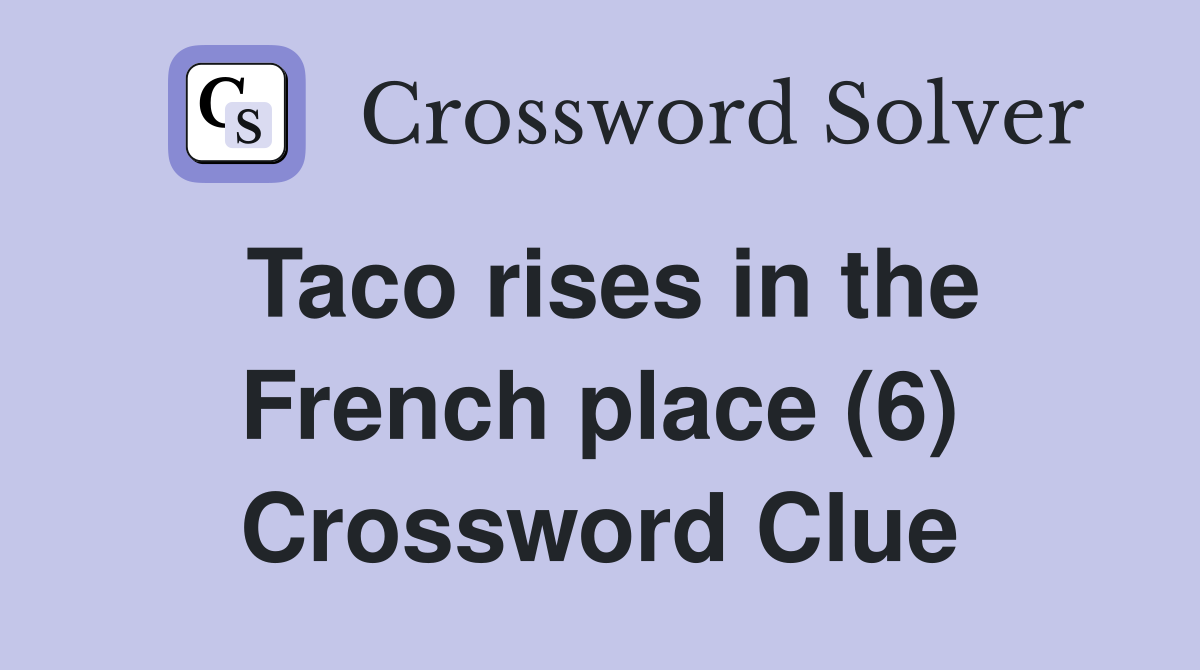Taco rises in the French place (6) Crossword Clue
