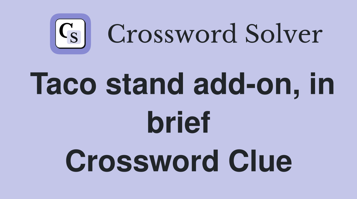 Taco stand add-on, in brief Crossword Clue