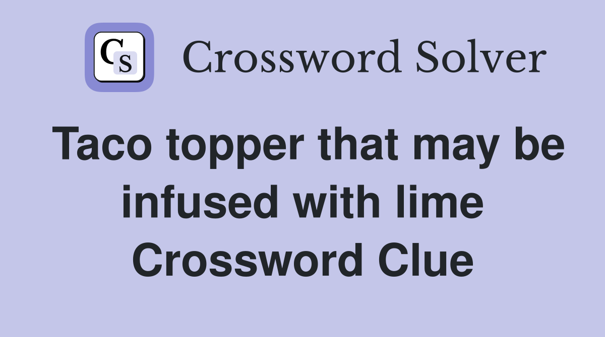 Taco topper that may be infused with lime Crossword Clue