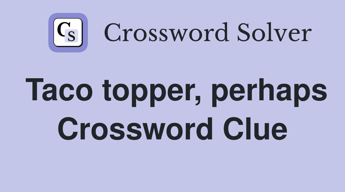 Taco topper, perhaps Crossword Clue