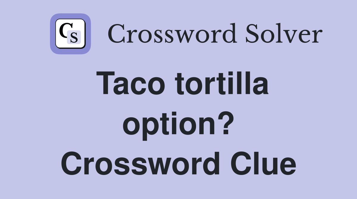 Taco tortilla option? Crossword Clue