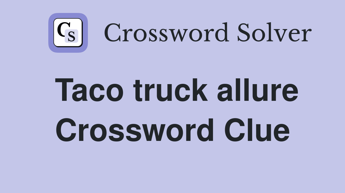 Taco truck allure Crossword Clue