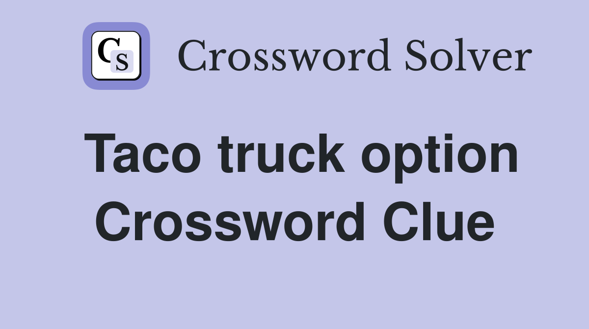 Taco truck option Crossword Clue