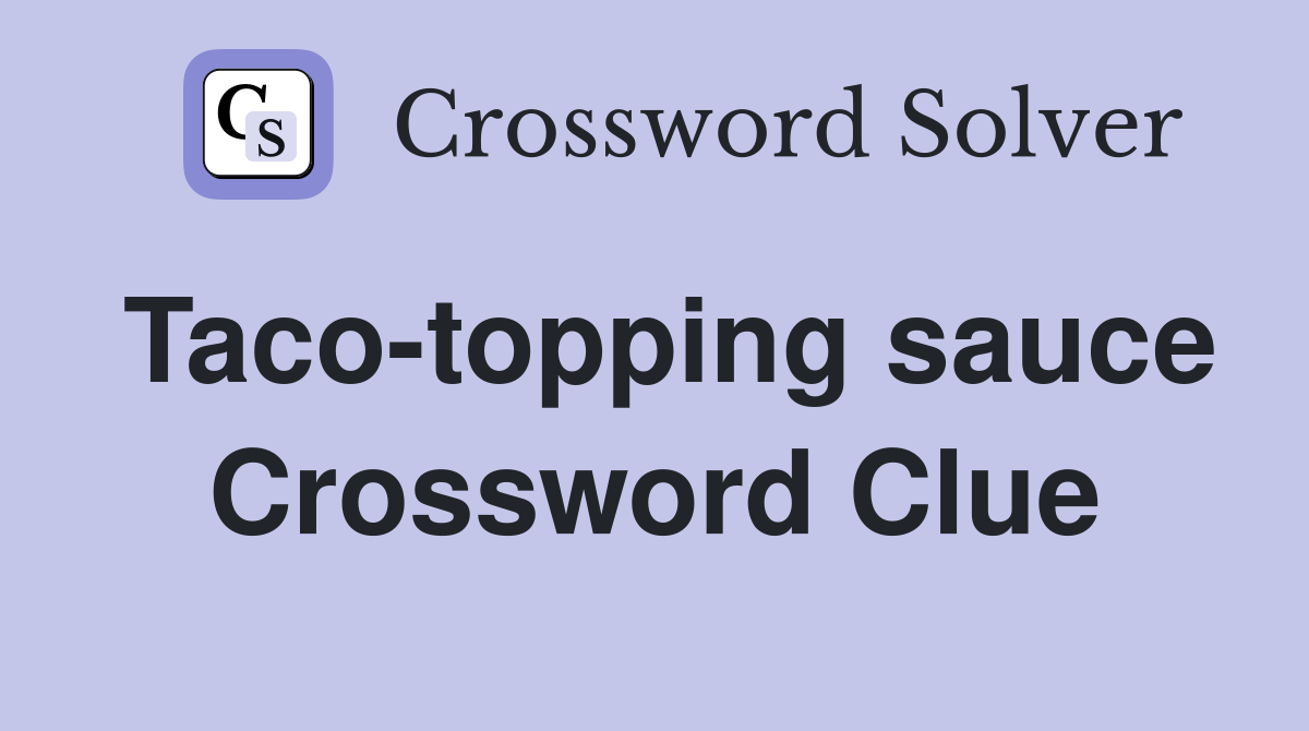 Taco-topping sauce Crossword Clue