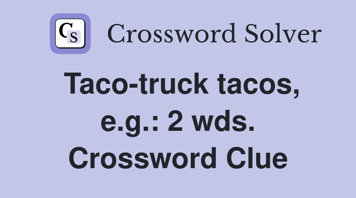 Taco-truck tacos, e.g.: 2 wds. Crossword Clue