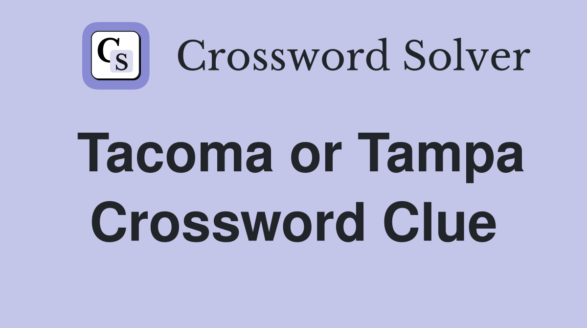 Tacoma or Tampa Crossword Clue