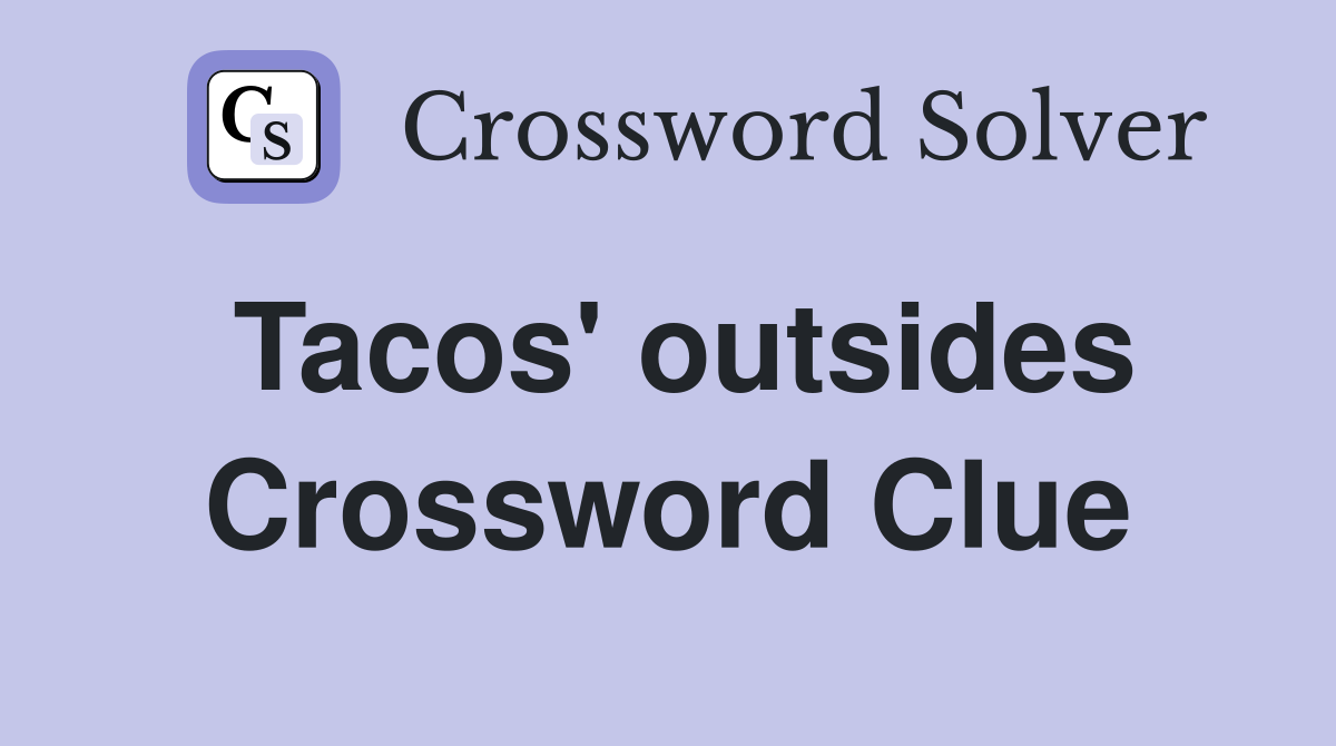 Tacos' outsides Crossword Clue