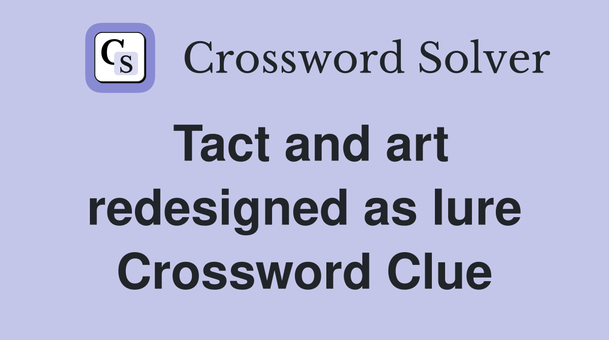 Tact and art redesigned as lure Crossword Clue