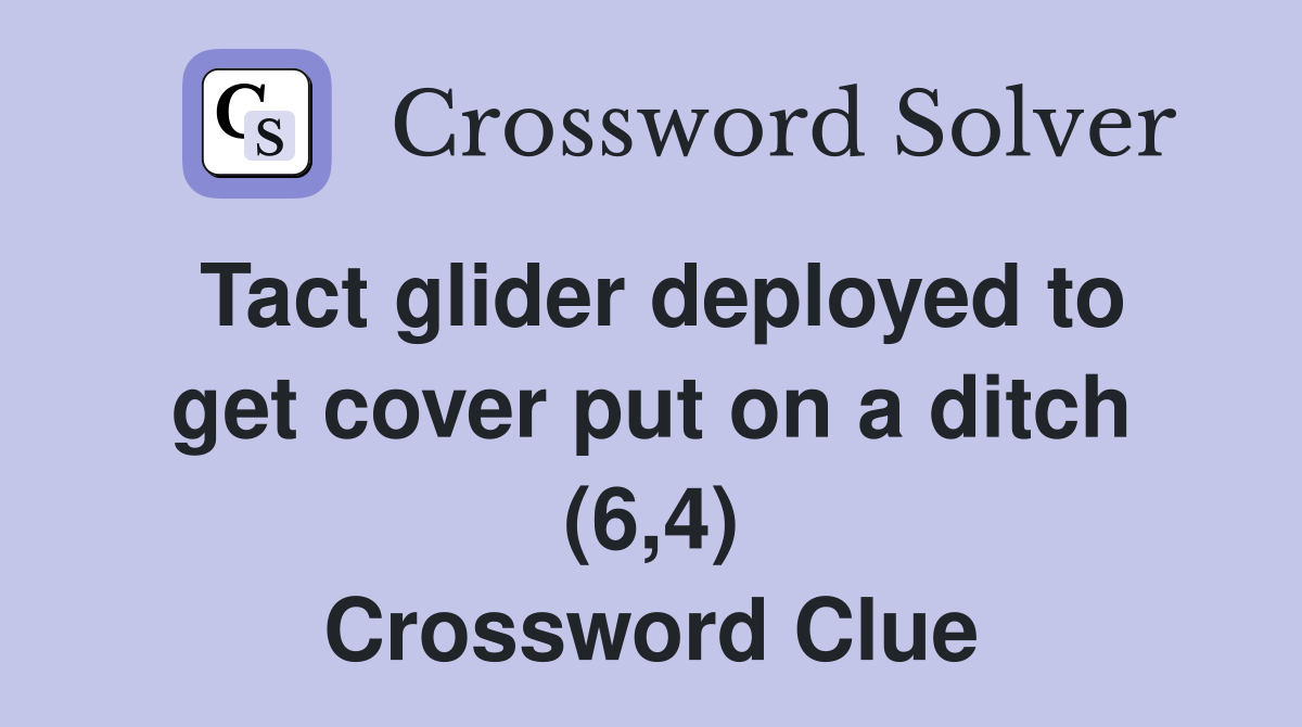 Tact glider deployed to get cover put on a ditch (6,4) Crossword Clue