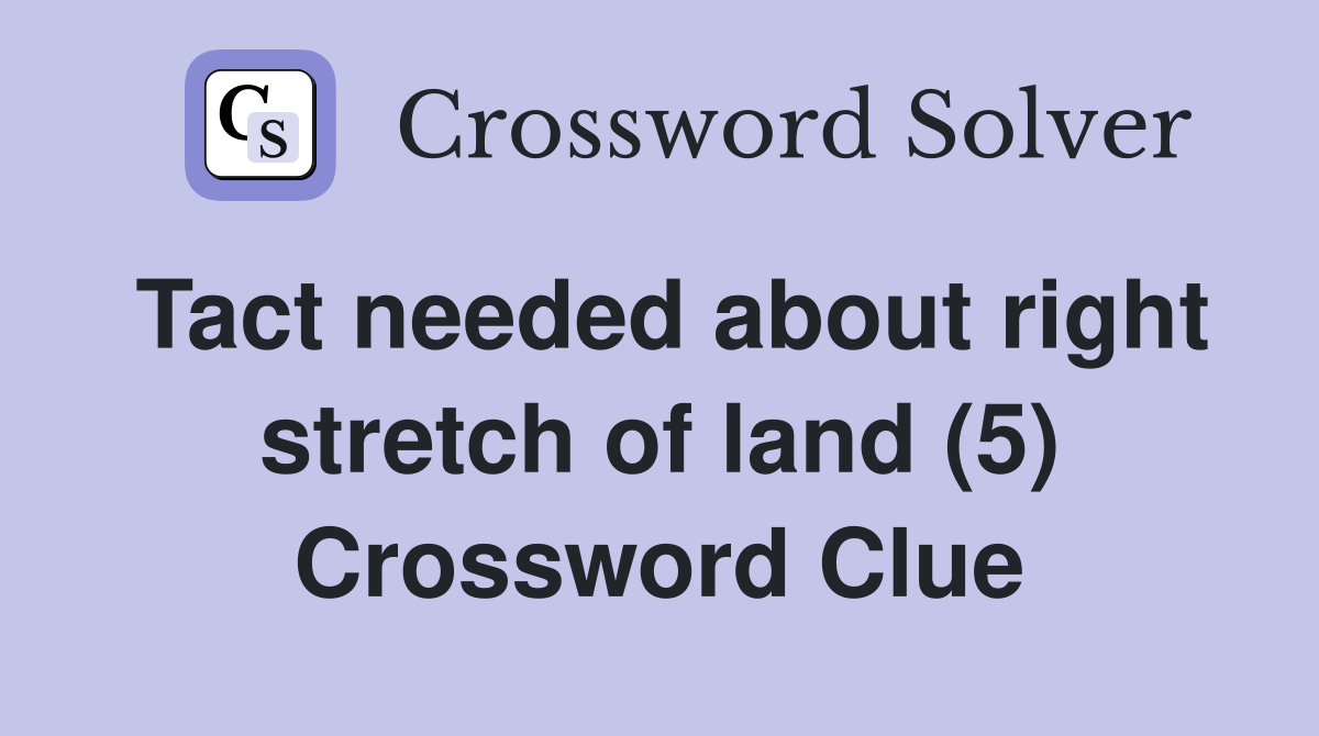 Tact needed about right stretch of land (5) Crossword Clue
