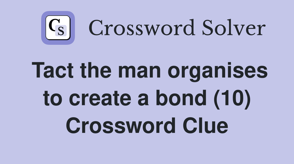 Tact the man organises to create a bond (10) Crossword Clue