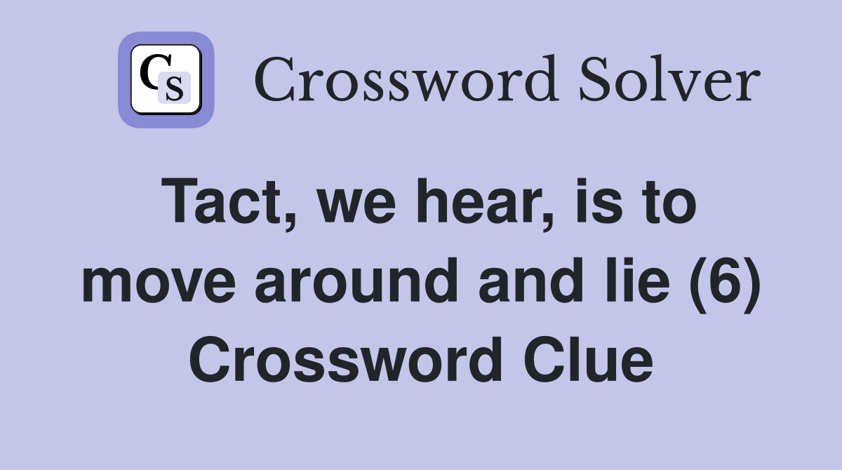 Tact, we hear, is to move around and lie (6) Crossword Clue