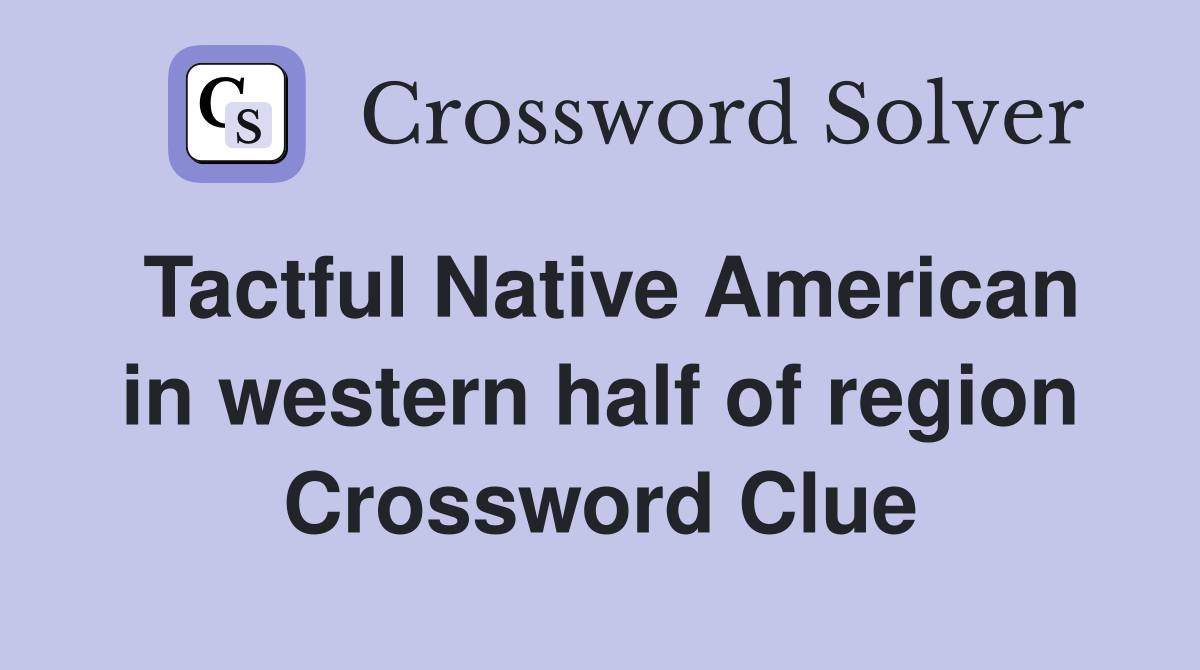 Tactful Native American in western half of region Crossword Clue