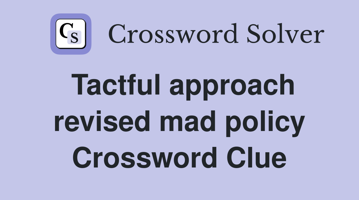 Tactful approach revised mad policy Crossword Clue