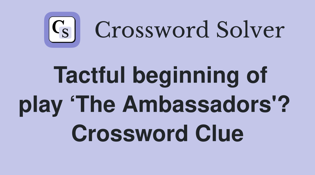 Tactful beginning of play ‘The Ambassadors'?  Crossword Clue