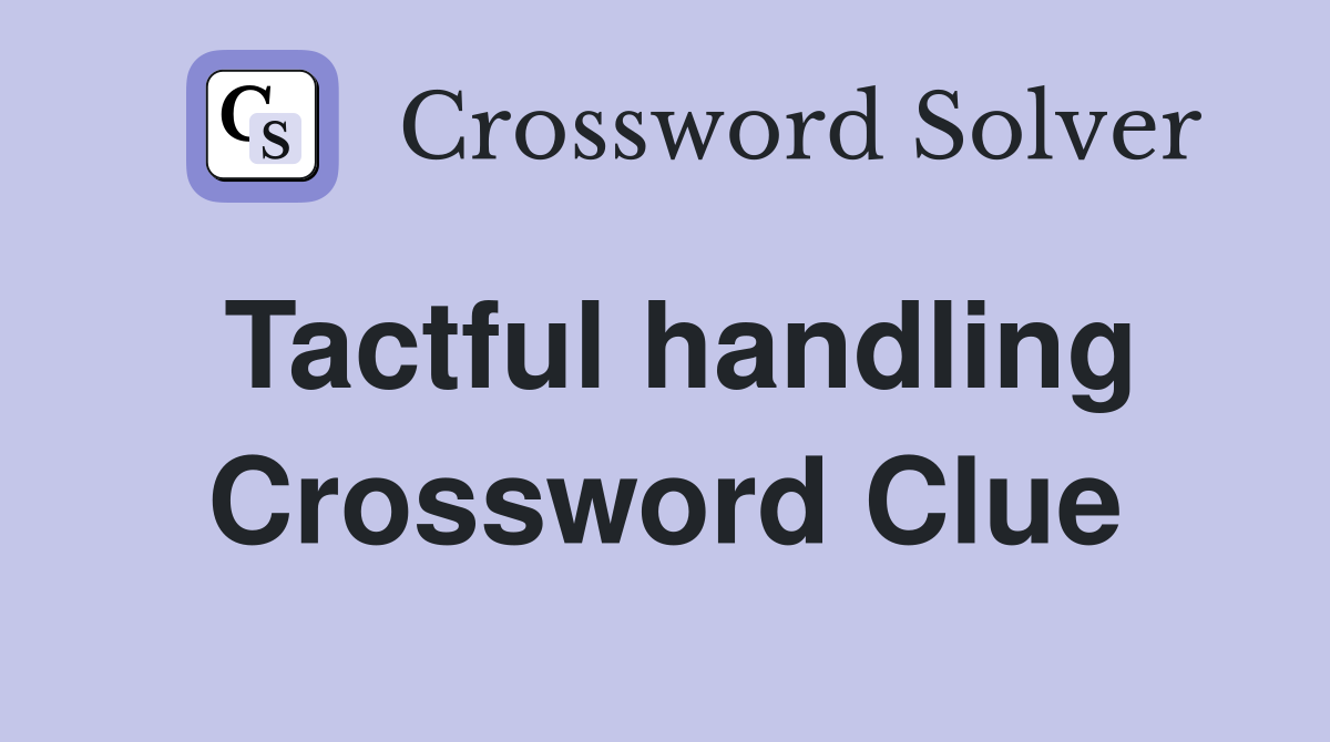 Tactful handling Crossword Clue