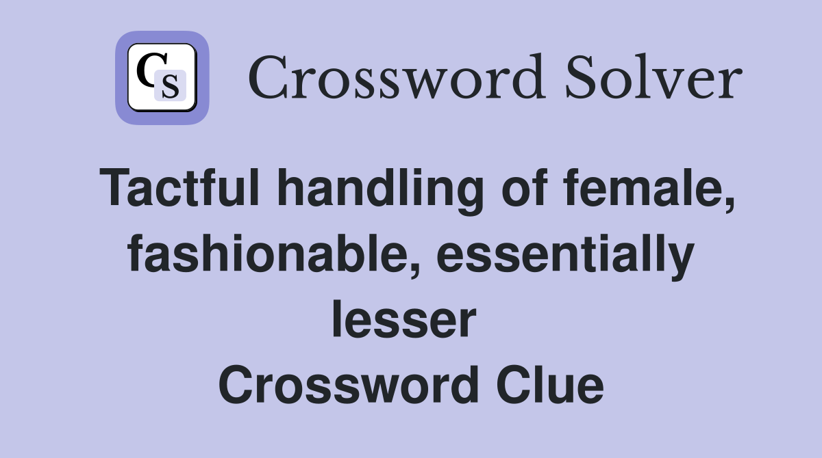 Tactful handling of female, fashionable, essentially lesser  Crossword Clue