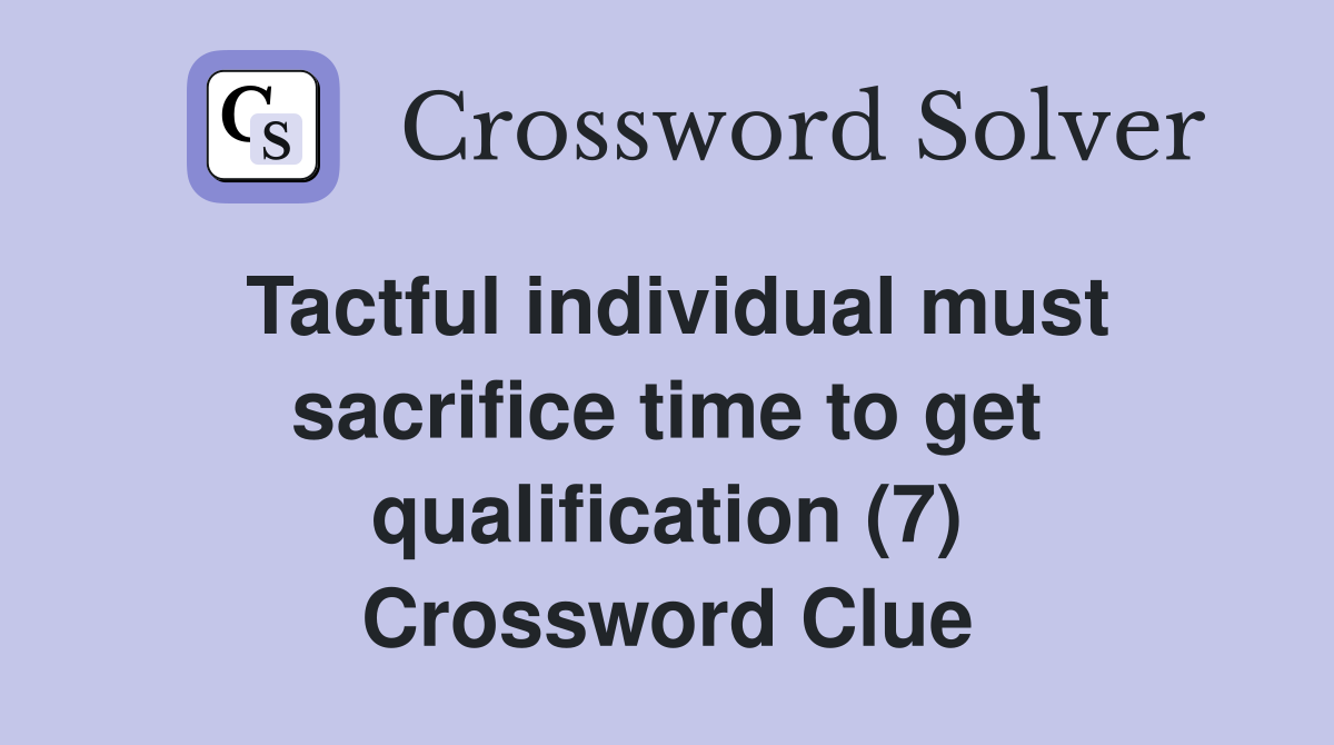 Tactful individual must sacrifice time to get qualification (7) Crossword Clue