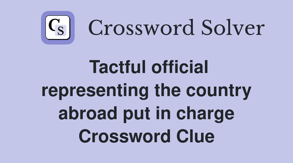 Tactful official representing the country abroad put in charge Crossword Clue