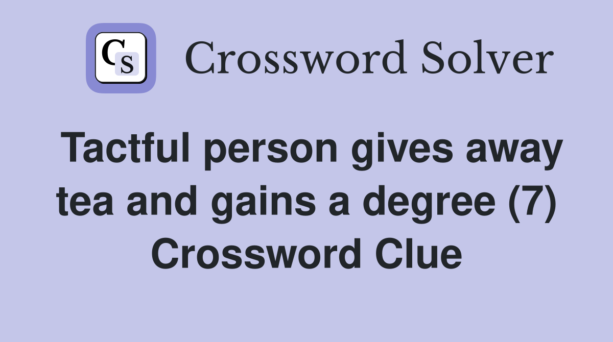 Tactful person gives away tea and gains a degree (7) Crossword Clue