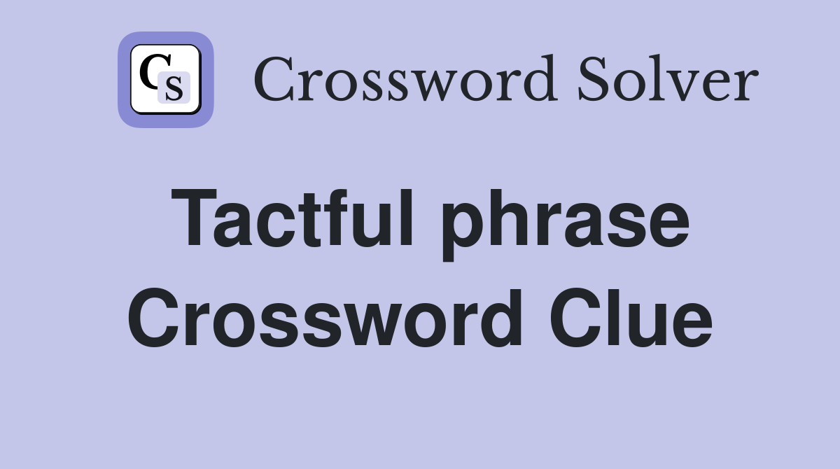 Tactful phrase Crossword Clue