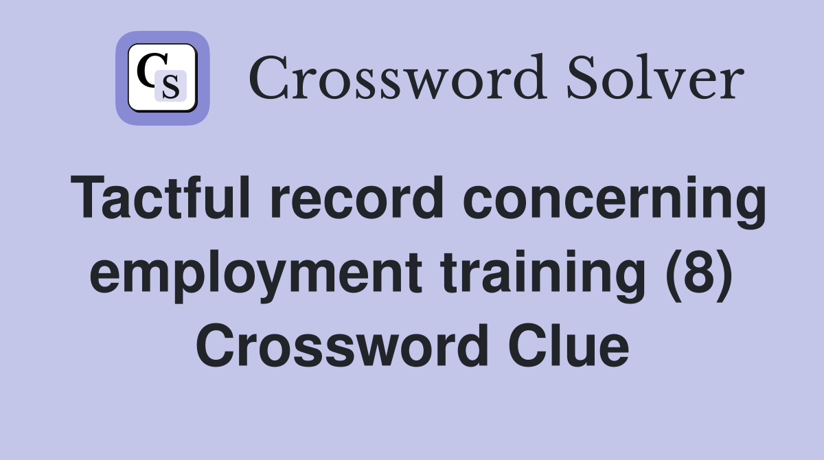 Tactful record concerning employment training (8) Crossword Clue