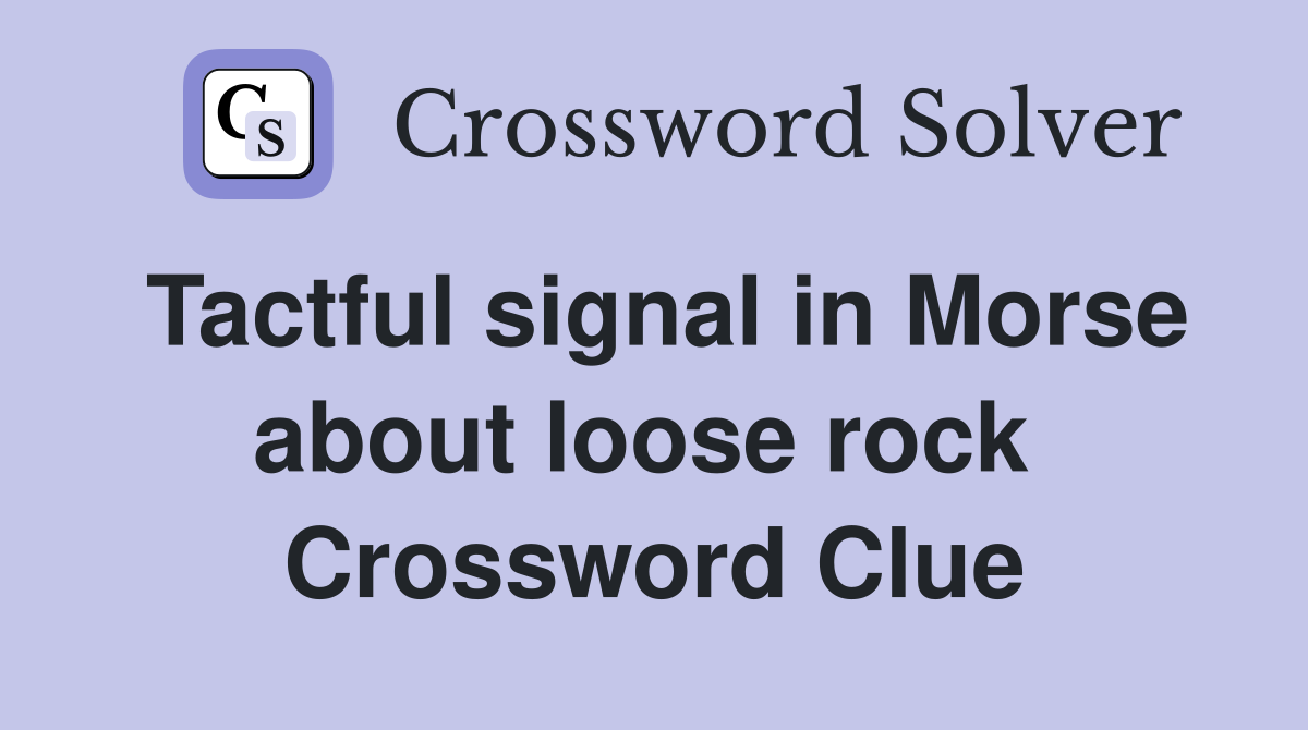 Tactful signal in Morse about loose rock  Crossword Clue