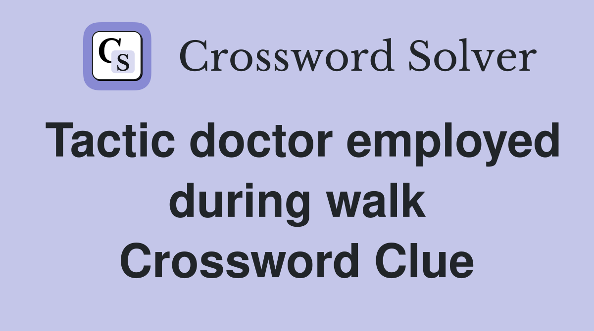 Tactic doctor employed during walk Crossword Clue