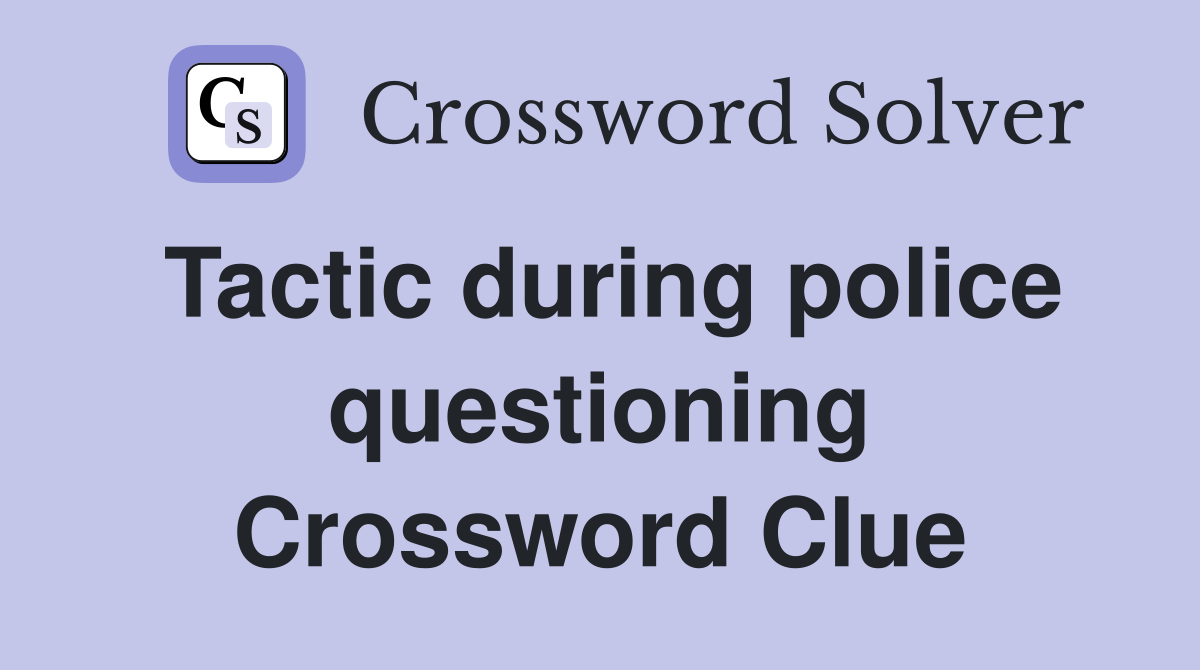 Tactic during police questioning Crossword Clue