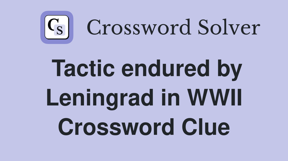 Tactic endured by Leningrad in WWII Crossword Clue