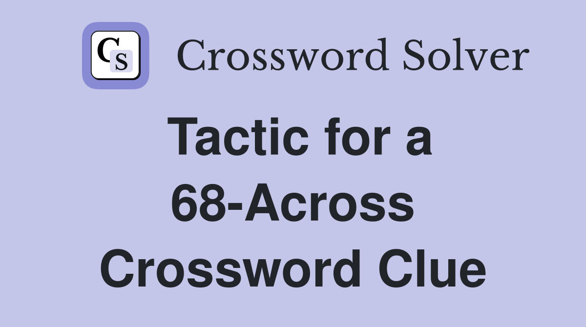 Tactic for a 68-Across Crossword Clue