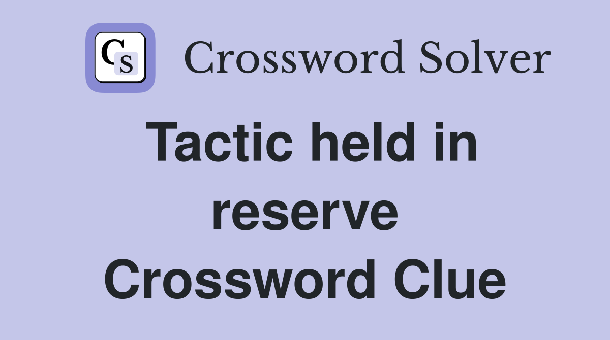 Tactic held in reserve Crossword Clue