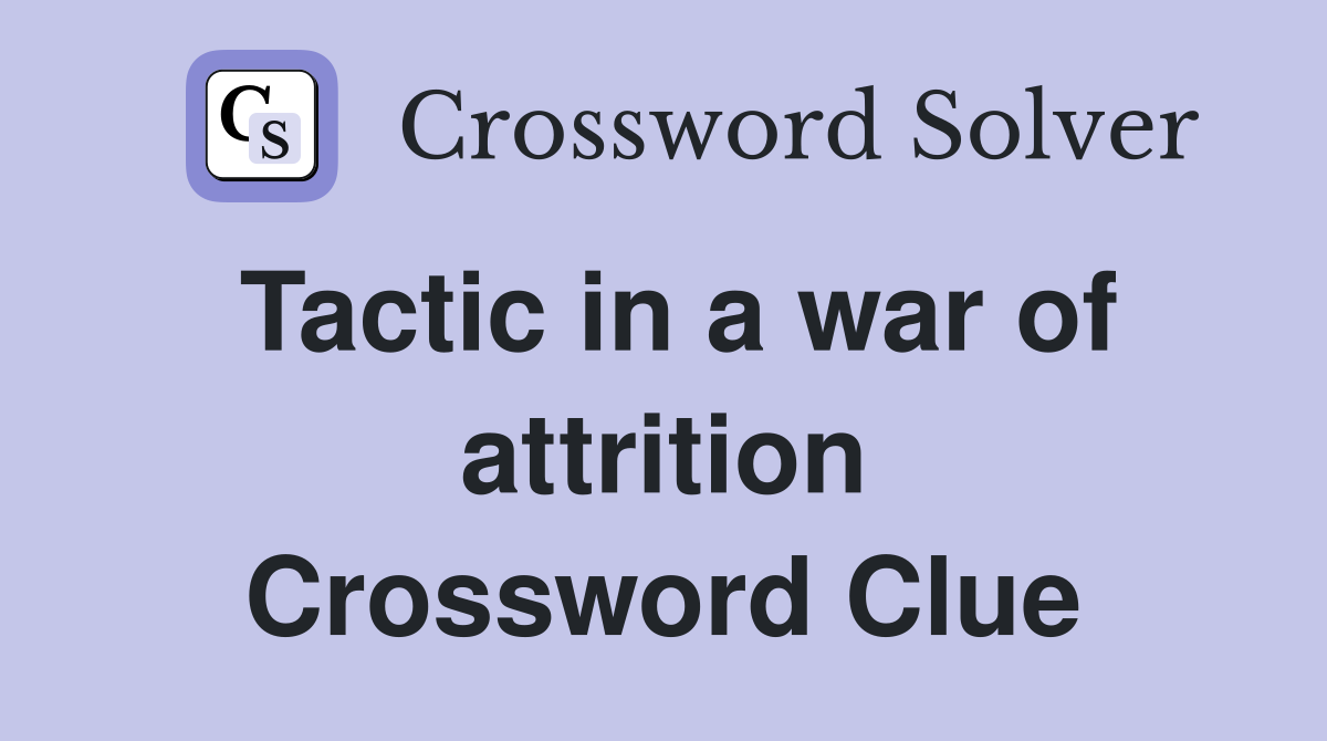 Tactic in a war of attrition Crossword Clue