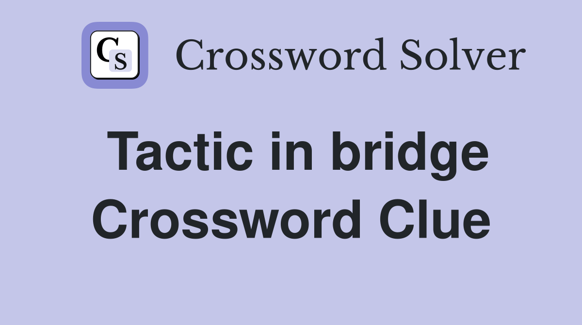 Tactic in bridge Crossword Clue